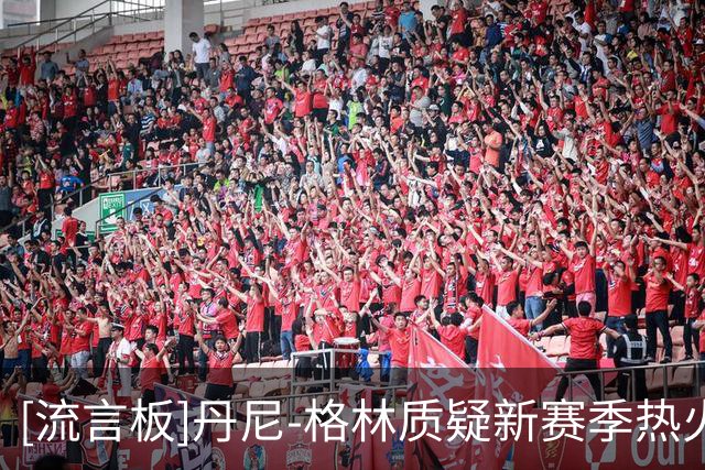 [流言板]丹尼-格林质疑新赛季热火防守深度：就只有字母哥&阿德巴约